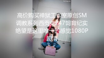 高价购买禅狱工作室原创SM调教系列西贡女247饲育纪实绝望是这里唯一的感觉1080P超清