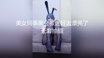 美女同事聚会被迷奸太漂亮了无套抽插