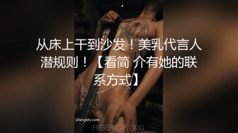 从床上干到沙发！美乳代言人潜规则！【看简 介有她的联系方式】