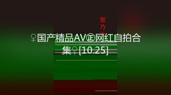 ♀国产精品AV㊣网红自拍合集♀[10.25]