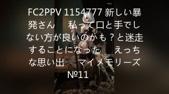 FC2PPV 1154777 新しい暴発さん♥️私って口と手でしない方が良いのかも？と迷走することになった♥️えっちな思い出♥️マイメモリーズ№11♥️