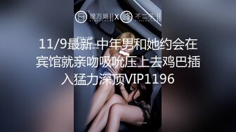 11/9最新 中年男和她约会在宾馆就亲吻吸吮压上去鸡巴插入猛力深顶VIP1196