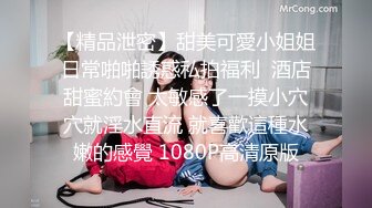 【精品泄密】甜美可愛小姐姐日常啪啪誘惑私拍福利  酒店甜蜜約會 太敏感了一摸小穴穴就淫水直流 就喜歡這種水嫩的感覺 1080P高清原版