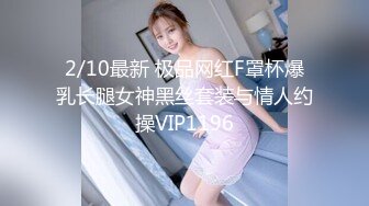 2/10最新 极品网红F罩杯爆乳长腿女神黑丝套装与情人约操VIP1196