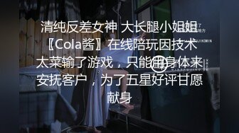 清纯反差女神 大长腿小姐姐〖Cola酱〗在线陪玩因技术太菜输了游戏，只能用身体来安抚客户，为了五星好评甘愿献身