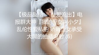 【极品乱伦❤️性爱流出】电报群大神『我的侄女叫小夕』乱伦性爱私拍 娇嫩侄女承受大屌的抽插内射 (6)