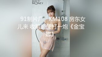 ✿91制片厂✿ KM108 房东女儿来 收租顺便打一炮《金宝娜》