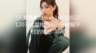 (天美傳媒)(tmw-104)(20221203)性愛格鬥對決vs控制不住的情慾-羽芮