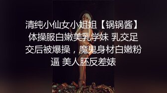 清纯小仙女小姐姐【锅锅酱】体操服白嫩美乳学妹 乳交足交后被爆操，魔鬼身材白嫩粉逼 美人胚反差婊