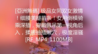 [亞洲無碼] 极品女同双女激情！细腰美腿苗条！女用倒模骑乘深插，穿戴假吊第一视角后入，揉搓抽插嫩穴，极度淫骚[RF_MP4_1100MB]