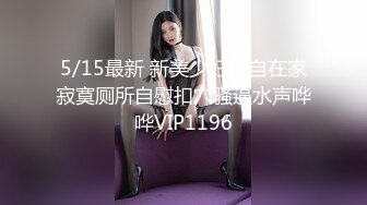 5/15最新 新美少妇独自在家寂寞厕所自慰扣穴骚逼水声哗哗VIP1196