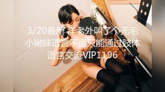 3/20最新 洋老外叫了个无毛小嫩妹语言不通只能通过肢体语言交流VIP1196