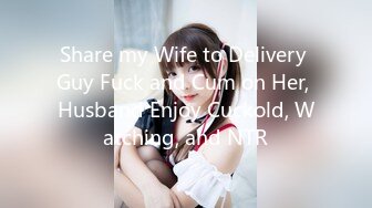 Share my Wife to Delivery Guy Fuck and Cum on Her, Husband Enjoy Cuckold, Watching, and NTR