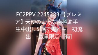 FC2PPV 2245283 【プレミア】天使のような歯科助手　生中出しSEXで鬼イキ　初流出　-数量限定- [有]