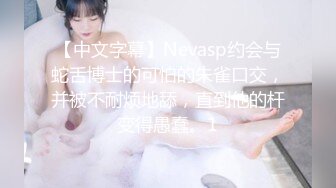 【中文字幕】Nevasp约会与蛇舌博士的可怕的朱雀口交，并被不耐烦地舔，直到他的杆变得愚蠢。1