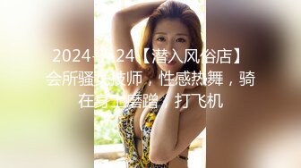 2024-7-24【潜入风俗店】会所骚女技师，性感热舞，骑在身上磨蹭，打飞机