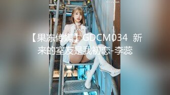 【果冻传媒】GDCM034  新来的室友是我初恋-李蕊