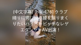 (中文字幕) [blk-476] クラブ帰りに男に跨り腰を振りまくりたいハイパービッチなレゲエダンサーAV出演！