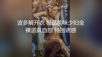 波多解开衣 极品韵味少妇全裸道具自慰 特别诱惑