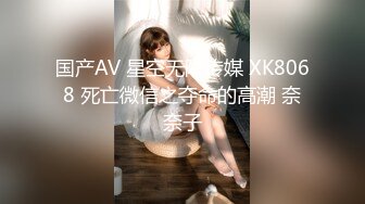 国产AV 星空无限传媒 XK8068 死亡微信之夺命的高潮 奈奈子