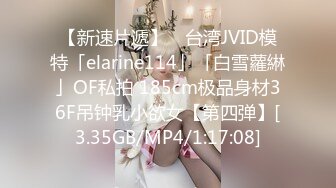 【新速片遞】 ✨台湾JVID模特「elarine114」「白雪蘿綝」OF私拍 185cm极品身材36F吊钟乳小欲女【第四弹】[3.35GB/MP4/1:17:08]