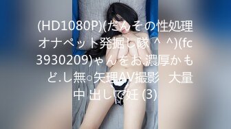 (HD1080P)(だんその性処理オナペット発掘し隊 ^ ^)(fc3930209)ゃんをお.濃厚かも♪ど.し無○矢理AV撮影♪大量中 出しで妊 (3)