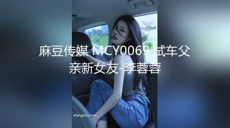 麻豆传媒 MCY0069 试车父亲新女友-李蓉蓉