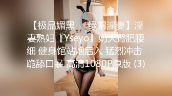 【极品媚黑❤️绿帽淫妻】淫妻熟妇『Yseyo』奶大臀肥腰细 健身馆站炮后入 猛烈冲击 跪舔口暴 高清1080P原版 (3)