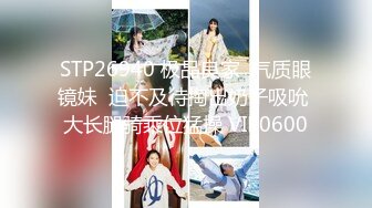 STP26940 极品良家  气质眼镜妹  迫不及待掏出奶子吸吮 大长腿骑乘位猛操 VIP0600