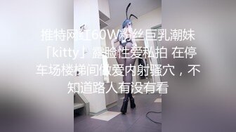 推特网红60W粉丝巨乳潮妹「kitty」露脸性爱私拍 在停车场楼梯间做爱内射骚穴，不知道路人有没有看