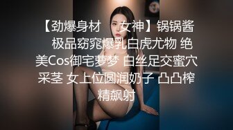 【劲爆身材❤️女神】锅锅酱✿ 极品窈窕爆乳白虎尤物 绝美Cos御宅萝梦 白丝足交蜜穴采茎 女上位圆润奶子 凸凸榨精飙射