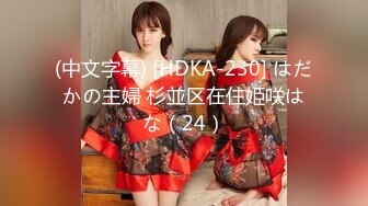 (中文字幕) [HDKA-230] はだかの主婦 杉並区在住姫咲はな（24）