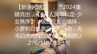 【新速片遞】   ♈♈♈2024重磅流出，【3万人民币私定-少女秩序】，极品反差眼镜妹，小萝莉白丝美足让人心动，无毛白虎穴内白浆，超清画质[2.27G/MP4/10:39]