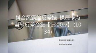 抖音风露脸反差婊  裸舞卡点自慰反差合集【1000 v】 (1034)