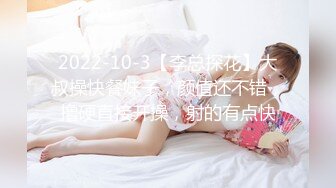 2022-10-3【李总探花】大叔操快餐妹子，颜值还不错，撸硬直接开操，射的有点快