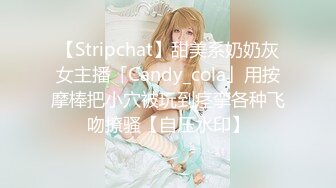 【Stripchat】甜美系奶奶灰女主播「Candy_cola」用按摩棒把小穴被玩到痉挛各种飞吻撩骚【自压水印】