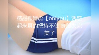 精品裸舞④【onlyou】诱惑起来真的把持不住 身段太完美了