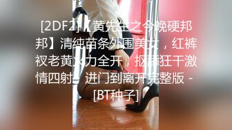 [2DF2]【黄先生之今晚硬邦邦】清纯苗条外围美女，红裤衩老黄火力全开，抠舔狂干激情四射，进门到离开完整版 - [BT种子]