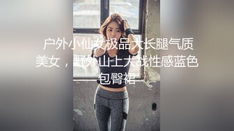  户外小仙女极品大长腿气质美女，野外山上大战性感蓝色包臀裙