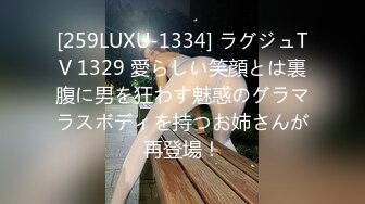 [259LUXU-1334] ラグジュTV 1329 愛らしい笑顔とは裏腹に男を狂わす魅惑のグラマラスボディを持つお姉さんが再登場！