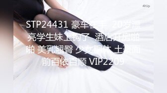 STP24431 豪车在手  20岁漂亮学生妹上钩了  酒店开房啪啪 美乳翘臀 少女胴体 土豪面前百依百顺 VIP2209