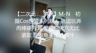 【二次元❤️萝莉】M-N✿ 初摄Cos性爱系列新人 挑逗玩弄肉棒硬邦邦 鲜嫩白虎穴无比紧致 旋吸龟头滚烫榨汁