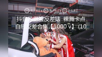 抖音风露脸反差婊  裸舞卡点自慰反差合集【1000 v】 (1005)