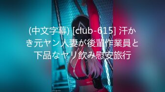 (中文字幕) [club-615] 汗かき元ヤン人妻が後輩作業員と下品なヤリ飲み慰安旅行