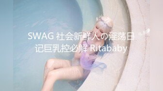 SWAG 社会新鲜人の淫荡日记巨乳控必解 Ritababy