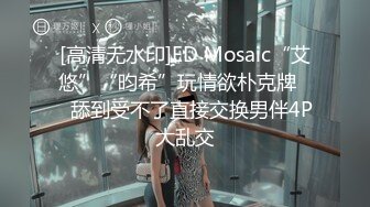 [高清无水印]ED Mosaic“艾悠”“昀希”玩情欲朴克牌❤️舔到受不了直接交换男伴4P大乱交